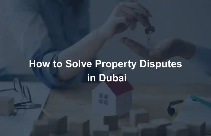 How to Solve Property Disputes in Dubai