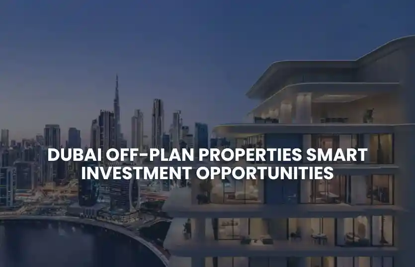 Dubai Off-Plan Properties Smart Investment Opportunities