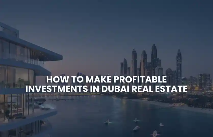 How to Make Profitable Investments in Dubai Real Estate