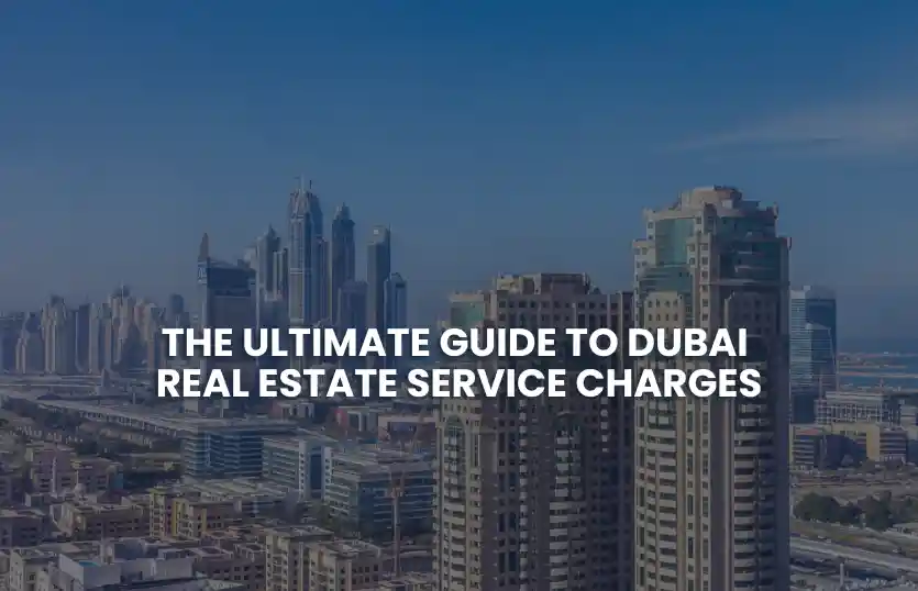 The Ultimate Guide to Dubai Real Estate Service Charges