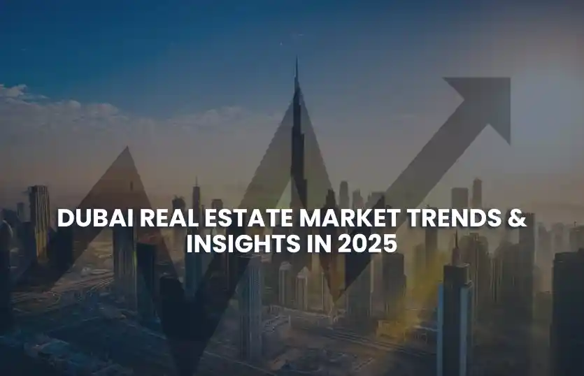Dubai Real Estate Market Trends & Insights in 2025