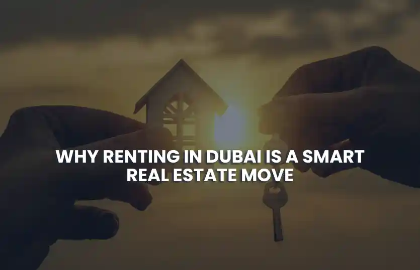 Why Renting in Dubai Is a Smart Real Estate Move