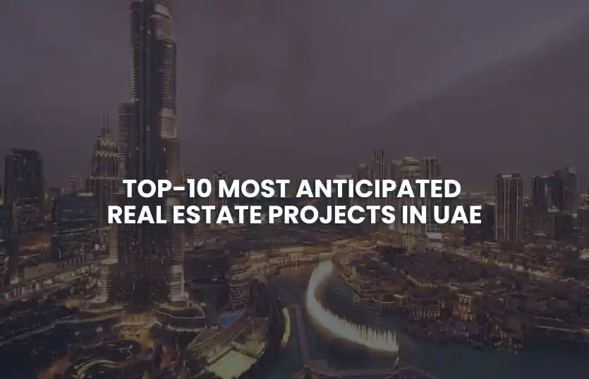 Top-10 Most Anticipated Real Estate Projects in UAE