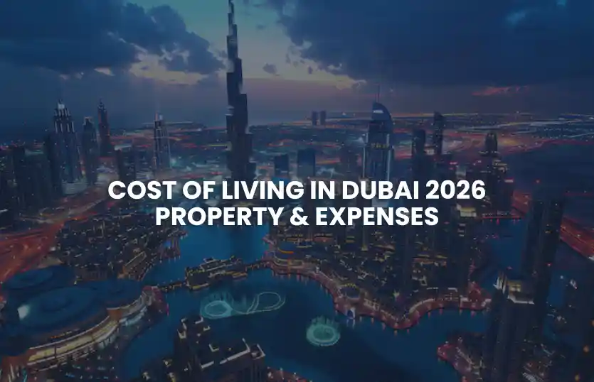 Cost of Living in Dubai 2026: Property & Expenses