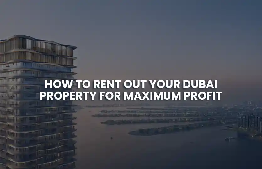 How to Rent Out Your Dubai Property for Maximum Profit