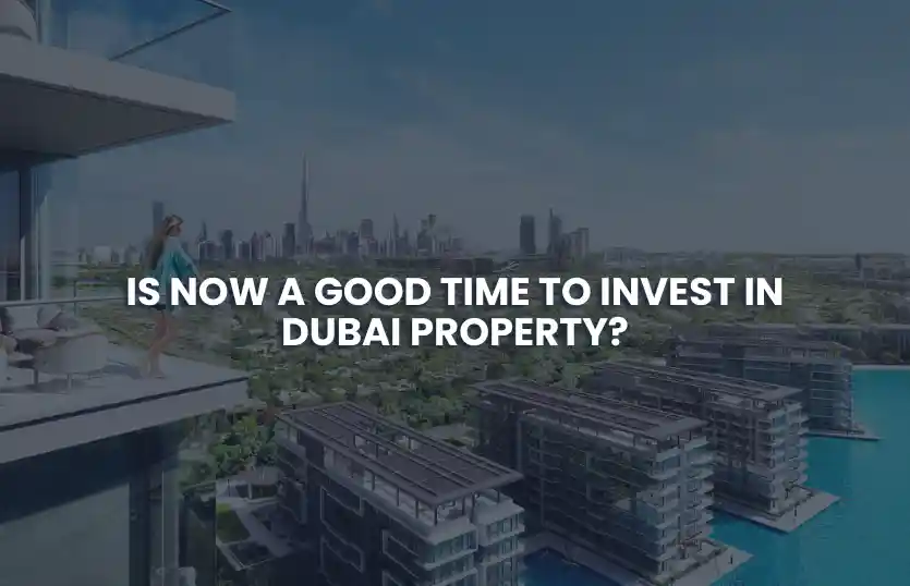 Is Now a Good Time to Invest in Dubai Property?