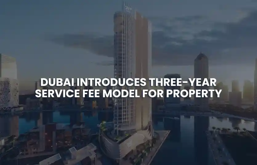 Dubai Introduces Three-Year Service Fee Model for Property