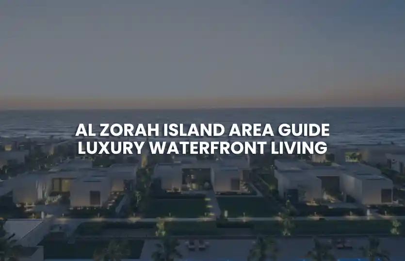 Al Zorah Island Area Guide | Luxury Waterfront Living