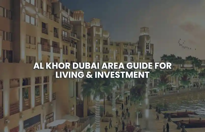 Al Khor Dubai Area Guide for Living & Investment