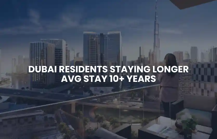 Dubai Residents Staying Longer – Avg Stay 10+ Years