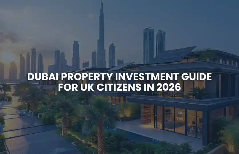 Dubai Property Investment Guide for UK Citizens in 2026