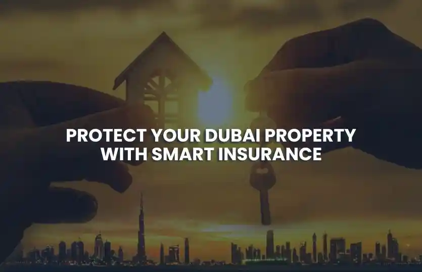 Protect Your Dubai Property with Smart Insurance