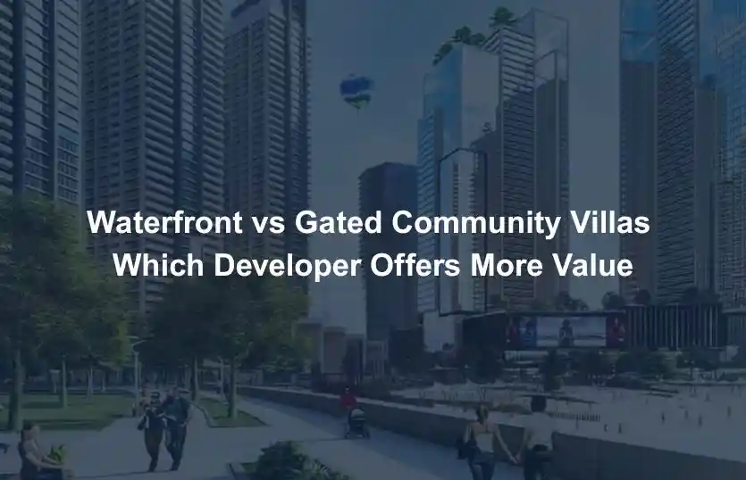 Waterfront vs Gated Community Villas Which Developer Offers More Value