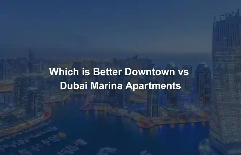 Which is Better Downtown vs Dubai Marina Apartments