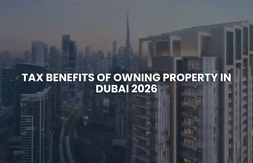 Tax Benefits of Owning Property in Dubai 2026