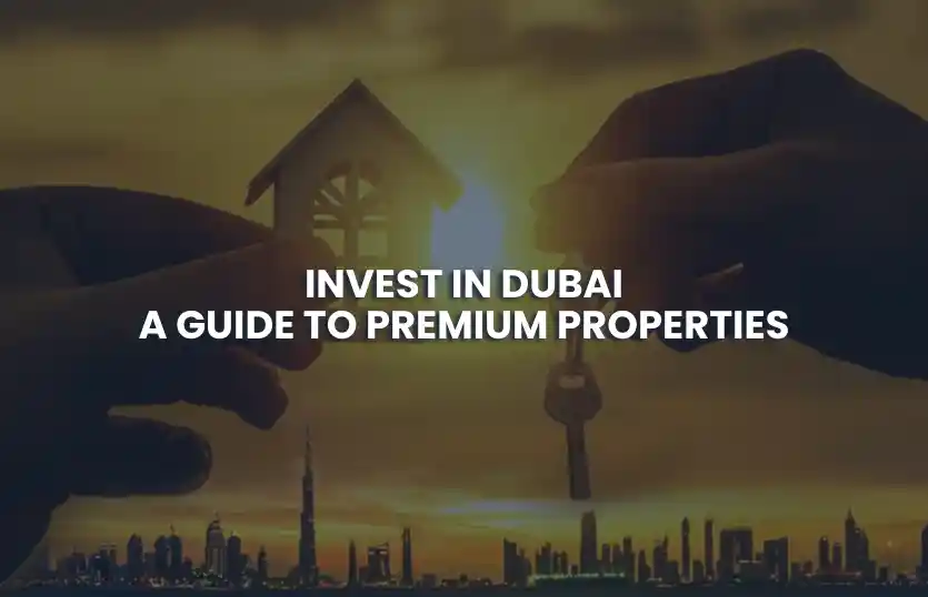 Invest in Dubai: A Guide to Premium Properties