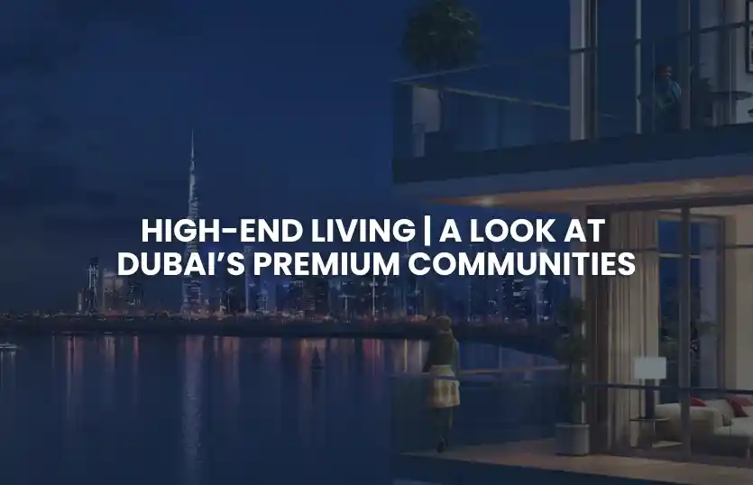 High-End Living: A Look at Dubai’s Premium Communities