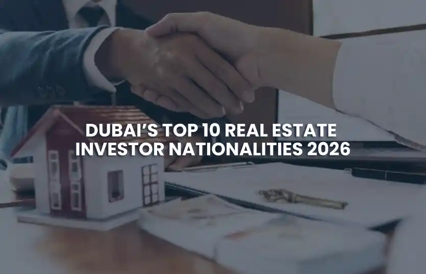 Dubai’s Top 10 Real Estate Investor Nationalities 2026