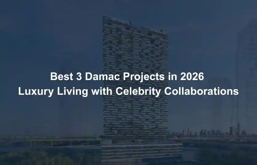 Best 3 Damac Projects in 2026 Luxury Living with Celebrity Collaborations