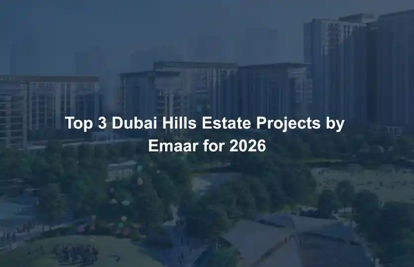 Top 3 Dubai Hills Estate Projects by Emaar for 2026