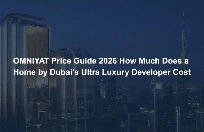 OMNIYAT Price Guide 2026 How Much Does a Home by Dubai Ultra Luxury Developer Cost