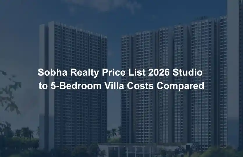 Sobha Realty Price List 2026 Studio to 5 Bedroom Villa Costs Compared