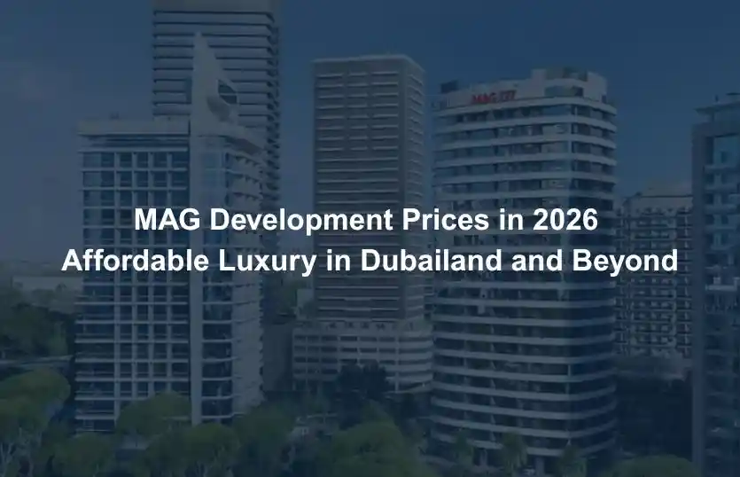 MAG Development Prices in 2026 Affordable Luxury in Dubailand and Beyond