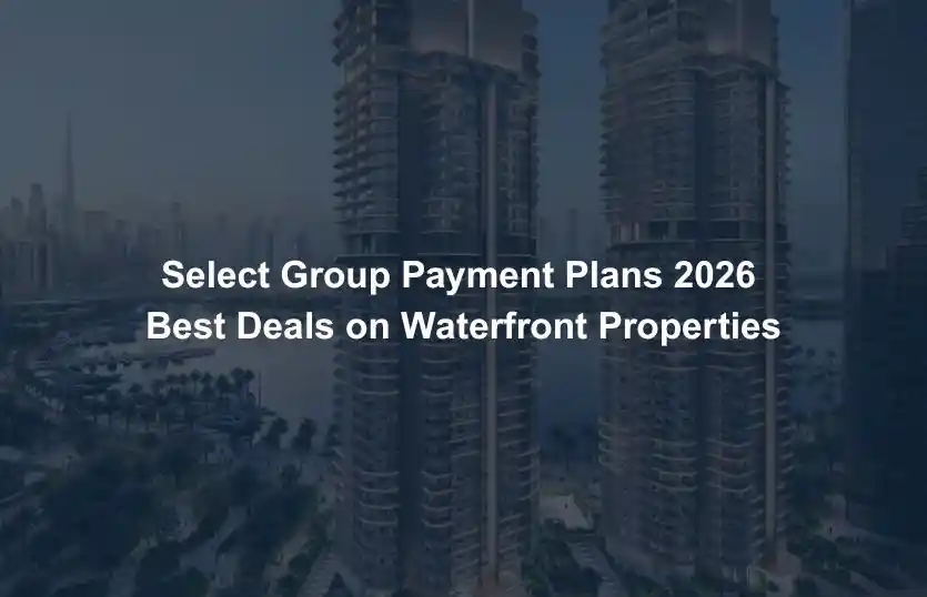 Select Group Payment Plans 2026 Best Deals on Waterfront Properties