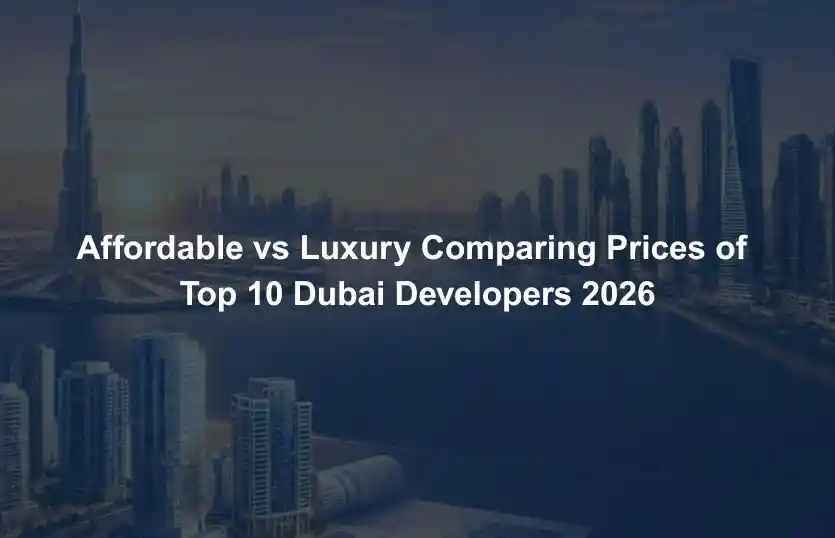 Affordable vs Luxury Comparing Prices of Top 10 Dubai Developers 2026