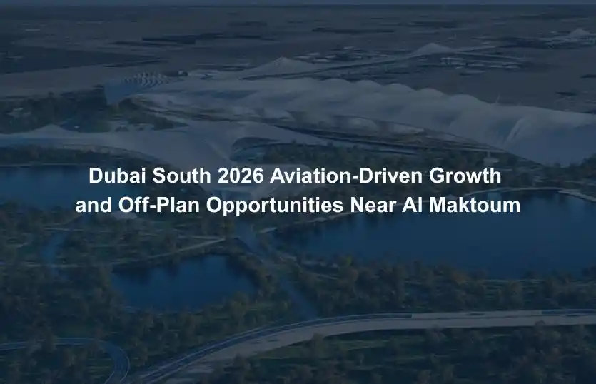 Dubai South 2026 Aviation Driven Growth and Off Plan Opportunities Near Al Maktoum