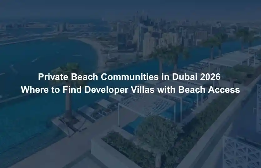 Private Beach Communities in Dubai 2026 Where to Find Developer Villas with Beach Access