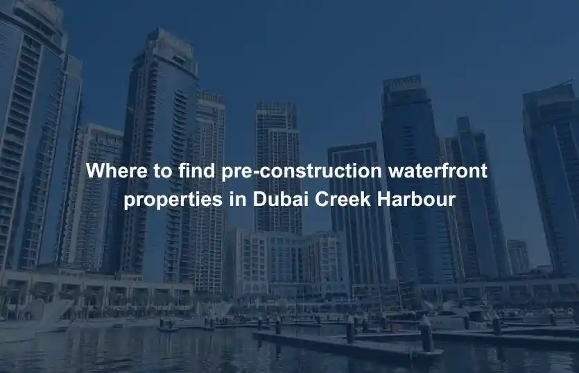 Where to find pre-construction waterfront properties in Dubai Creek Harbour