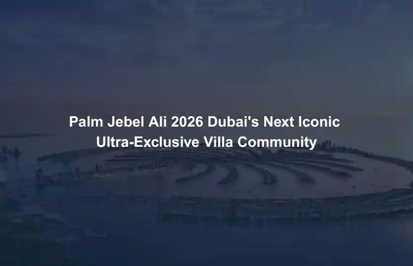 Palm Jebel Ali 2026 Dubai Next Iconic Ultra Exclusive Villa Community