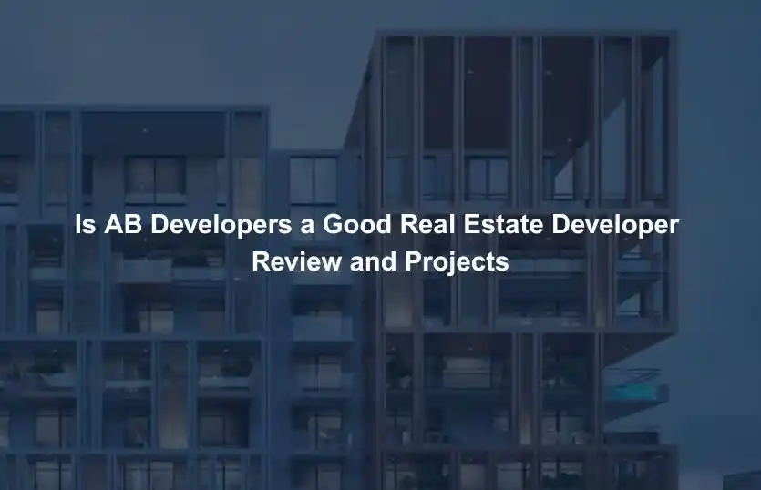 Is AB Developers a Good Real Estate Developer Review and Projects