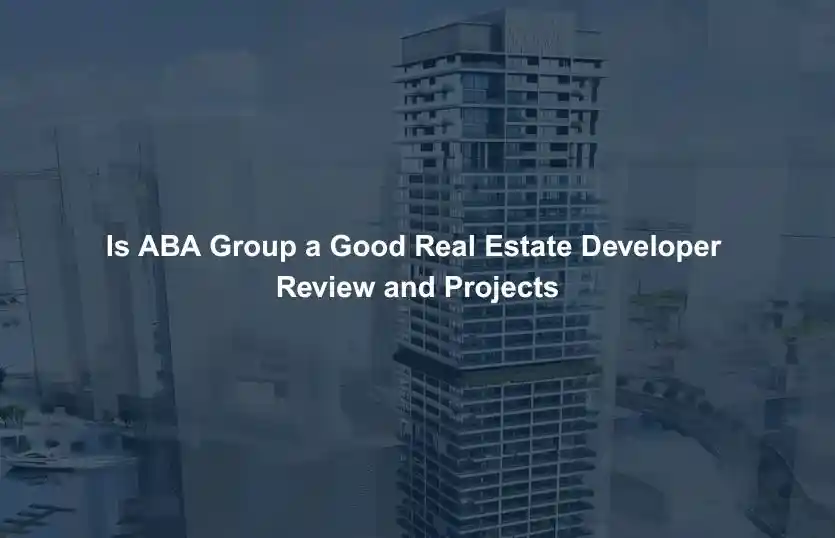 Is ABA Group a Good Real Estate Developer Review and Projects