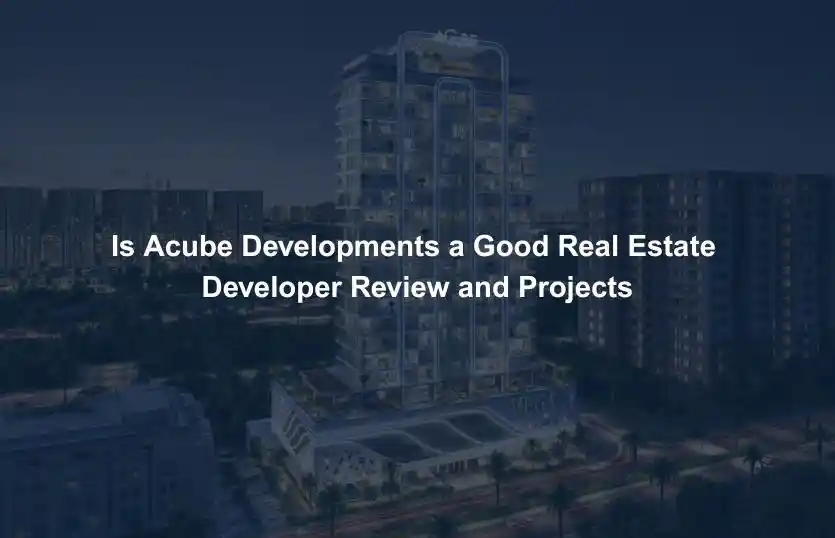 Is Acube Developments a Good Real Estate Developer Review and Projects