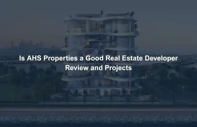 Is AHS Properties a Good Real Estate Developer Review and Projects