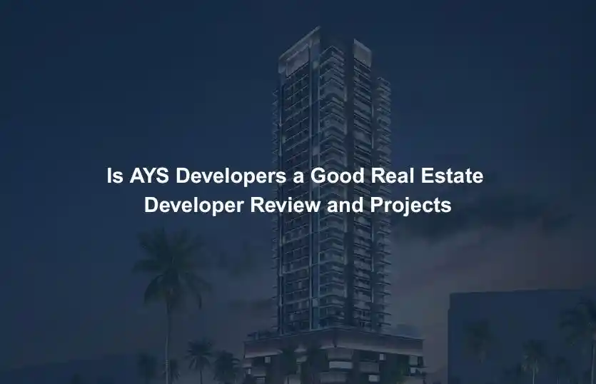 Is AYS Developers a Good Real Estate Developer Review and Projects