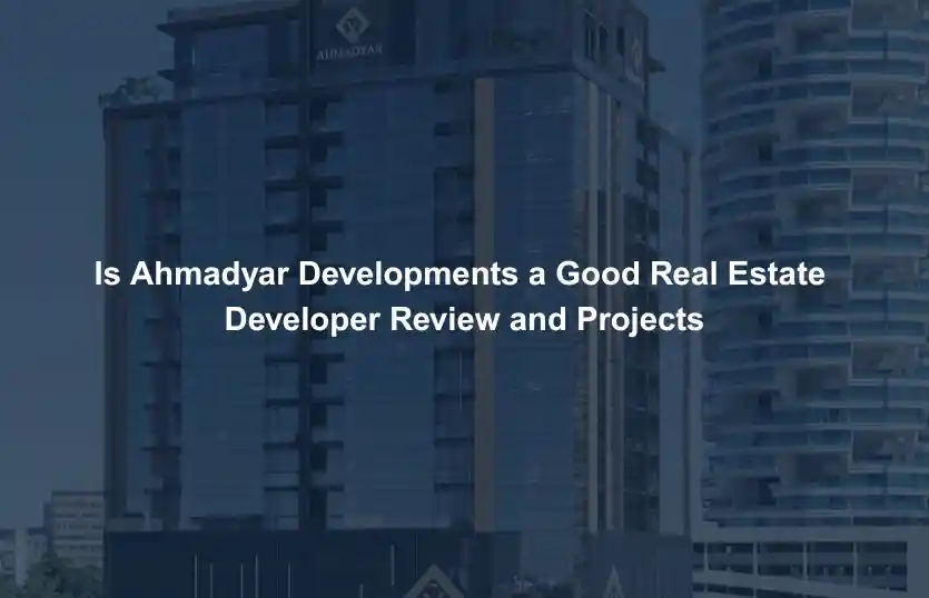 Is Ahmadyar Developments a Good Real Estate Developer Review and Projects
