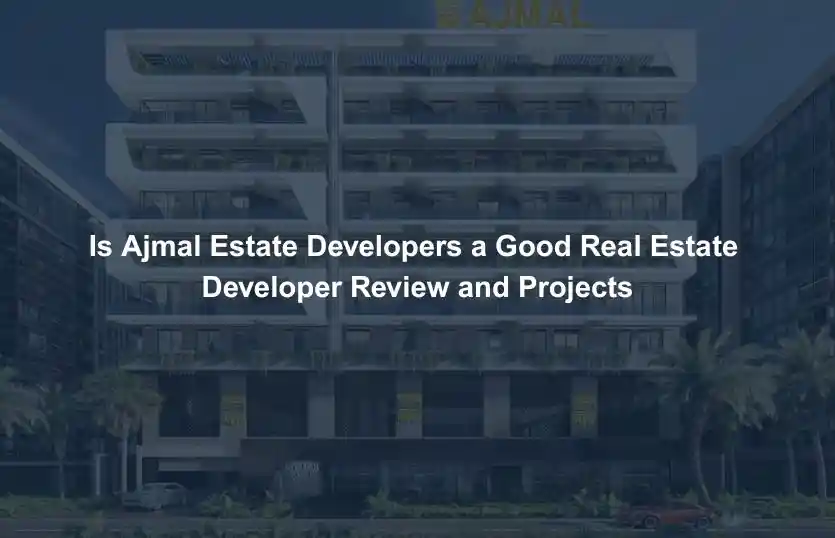 Is Ajmal Estate Developers a Good Real Estate Developer Review and Projects