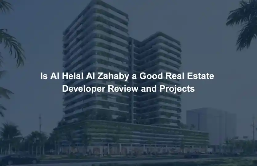 Is Al Helal Al Zahaby a Good Real Estate Developer Review and Projects
