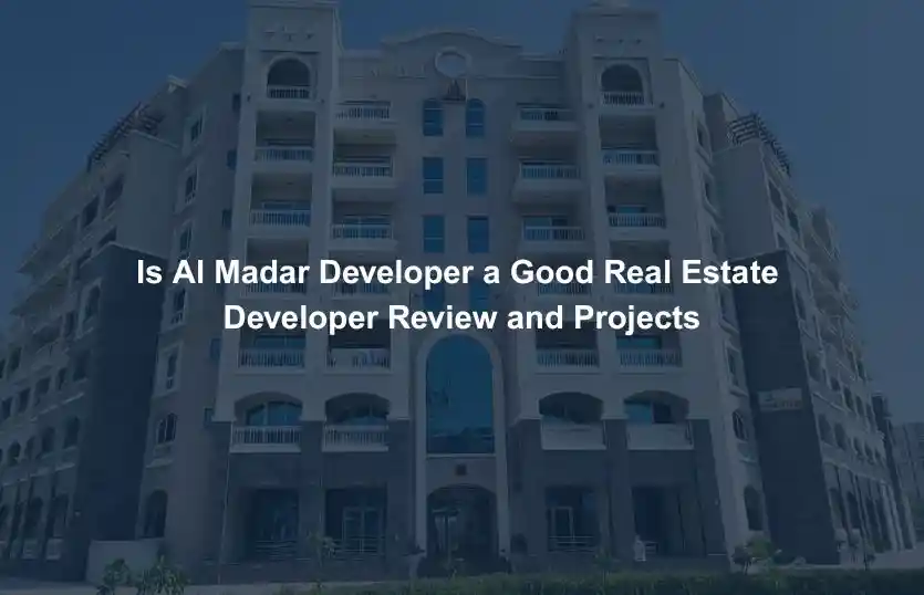 Is Al Madar Developer a Good Real Estate Developer Review and Projects