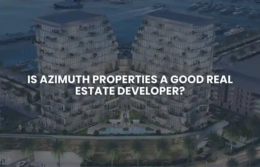 Is Azimuth Properties a Good Dubai Real Estate Developer?