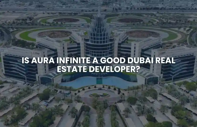 Is Aura Infinite a Good Dubai Real Estate Developer?