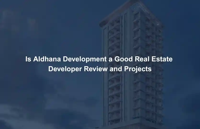Is Aldhana Development a Good Real Estate Developer Review and Projects