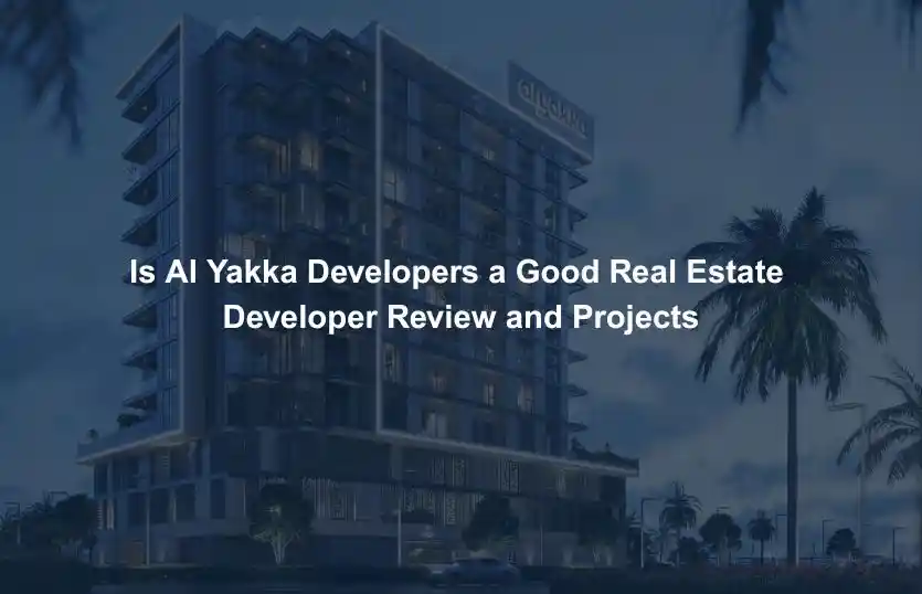 Is Al Yakka Developers a Good Real Estate Developer Review and Projects