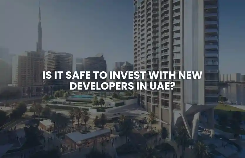Is It Safe to Invest with New Developers in UAE?