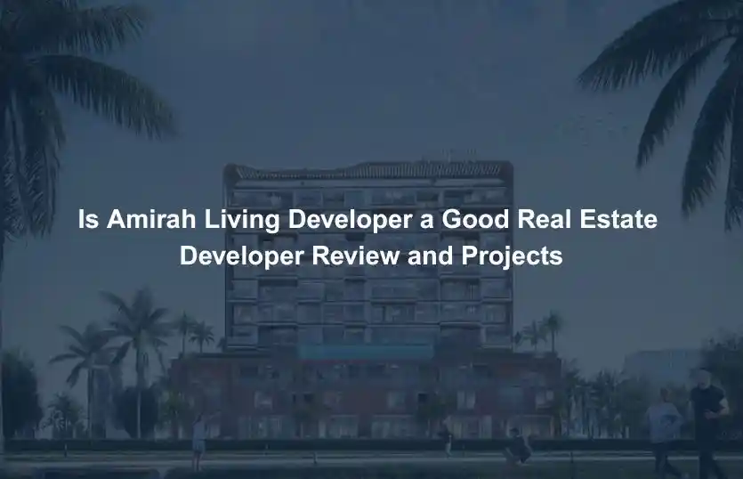 Is Amirah Living Developer a Good Real Estate Developer Review and Projects