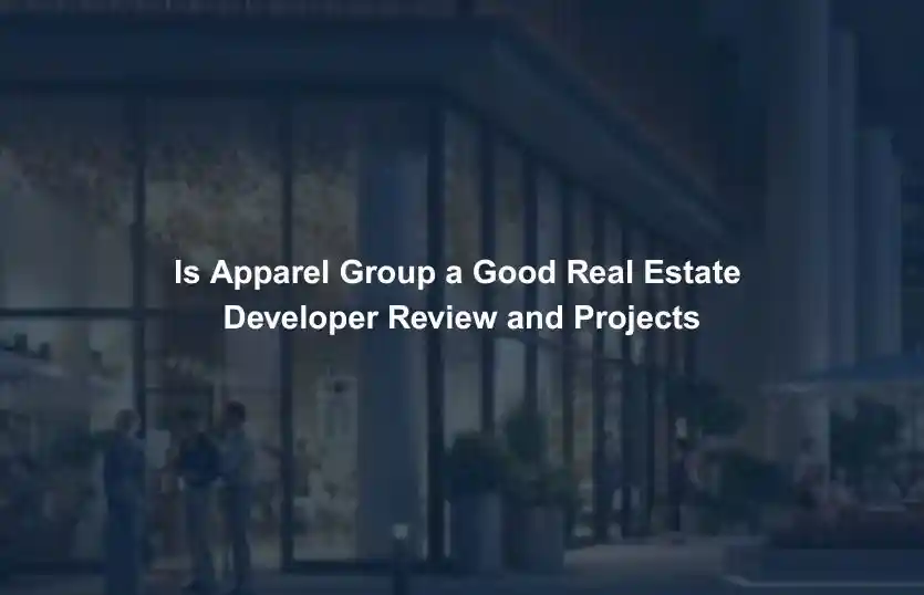 Is Apparel Group a Good Real Estate Developer Review and Projects