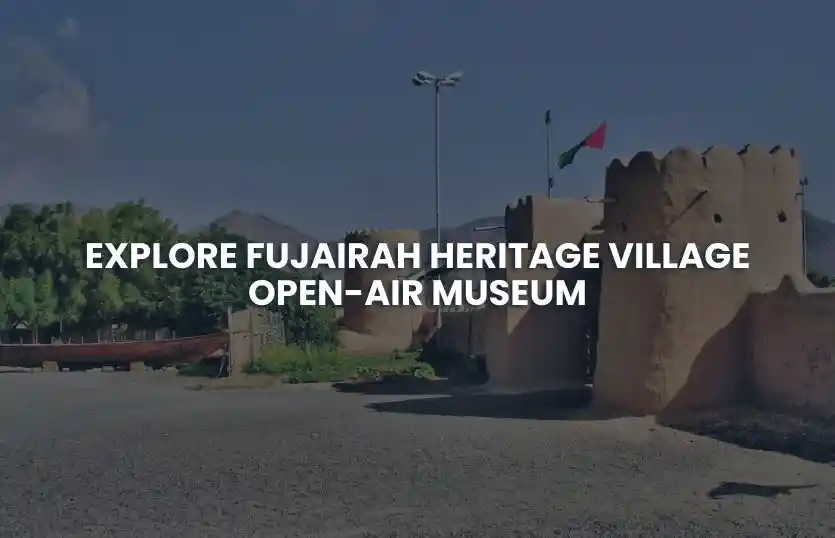 Explore Fujairah Heritage Village Open-Air Museum